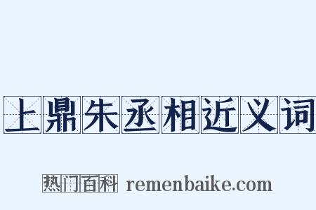 上鼎朱丞相近义词是什么意思的图片